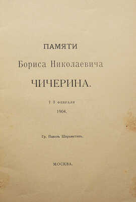 [Собрание В.Г. Лидина]. Шереметев П. Памяти Бориса Николаевича Чичерина. 3 февраля 1904. М., 1904.
